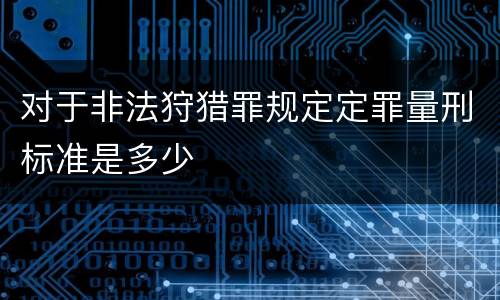 对于非法狩猎罪规定定罪量刑标准是多少