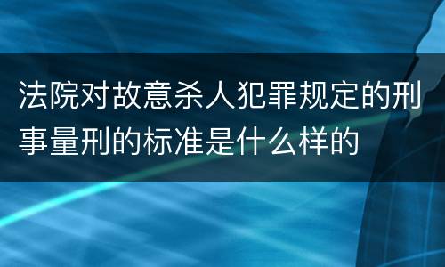 法院对故意杀人犯罪规定的刑事量刑的标准是什么样的