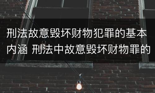刑法故意毁坏财物犯罪的基本内涵 刑法中故意毁坏财物罪的规定有哪些