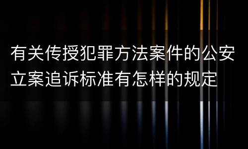 有关传授犯罪方法案件的公安立案追诉标准有怎样的规定
