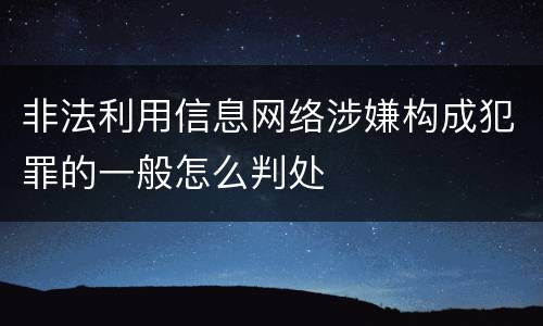 非法利用信息网络涉嫌构成犯罪的一般怎么判处