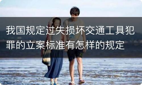 我国规定过失损坏交通工具犯罪的立案标准有怎样的规定