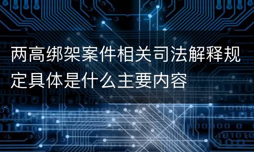 两高绑架案件相关司法解释规定具体是什么主要内容