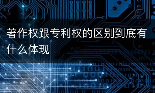 著作权跟专利权的区别到底有什么体现