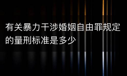 有关暴力干涉婚姻自由罪规定的量刑标准是多少