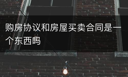 购房协议和房屋买卖合同是一个东西吗