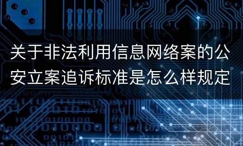 关于非法利用信息网络案的公安立案追诉标准是怎么样规定