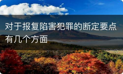 对于报复陷害犯罪的断定要点有几个方面