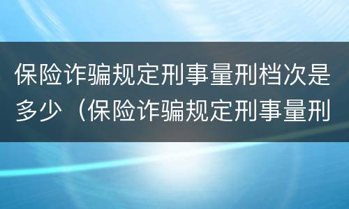 保险诈骗规定刑事量刑档次是多少（保险诈骗规定刑事量刑档次是多少呢）
