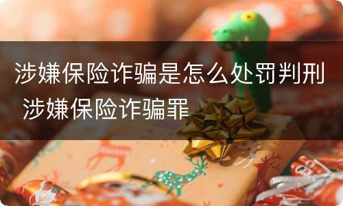 涉嫌保险诈骗是怎么处罚判刑 涉嫌保险诈骗罪