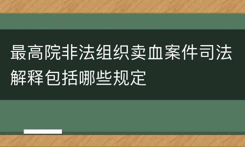 最高院非法组织卖血案件司法解释包括哪些规定