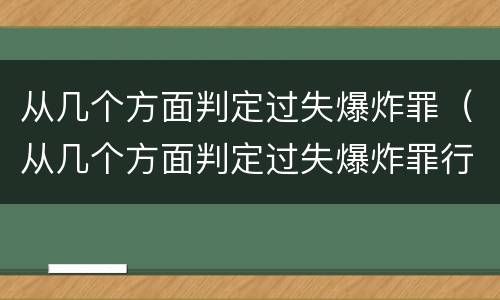 从几个方面判定过失爆炸罪（从几个方面判定过失爆炸罪行）