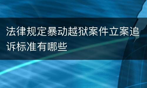 法律规定暴动越狱案件立案追诉标准有哪些