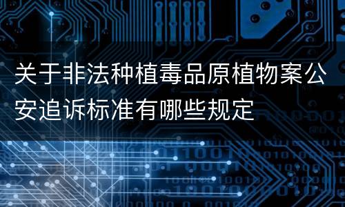 关于非法种植毒品原植物案公安追诉标准有哪些规定