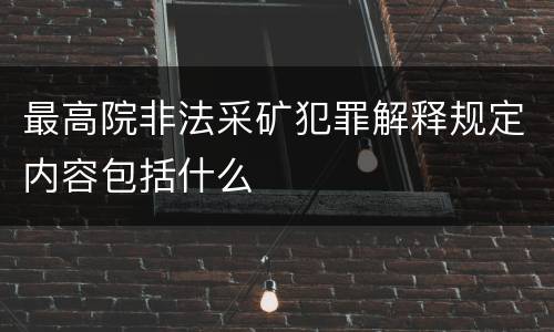 最高院非法采矿犯罪解释规定内容包括什么
