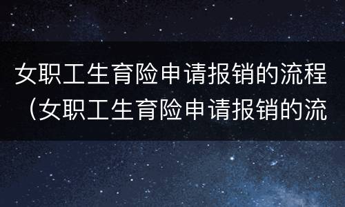 女职工生育险申请报销的流程（女职工生育险申请报销的流程图）