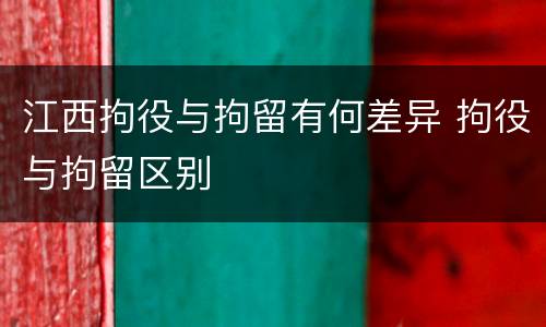 江西拘役与拘留有何差异 拘役与拘留区别