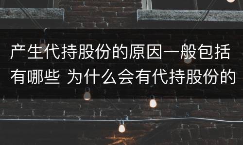 产生代持股份的原因一般包括有哪些 为什么会有代持股份的说法