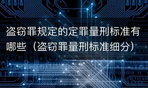 盗窃罪规定的定罪量刑标准有哪些（盗窃罪量刑标准细分）