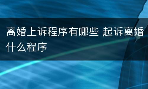 离婚上诉程序有哪些 起诉离婚什么程序