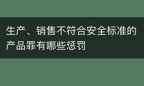 生产、销售不符合安全标准的产品罪有哪些惩罚