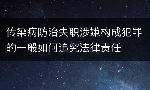 传染病防治失职涉嫌构成犯罪的一般如何追究法律责任