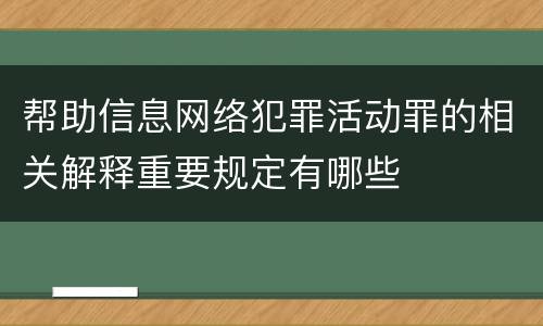 帮助信息网络犯罪活动罪的相关解释重要规定有哪些