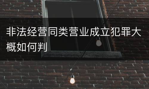 非法经营同类营业成立犯罪大概如何判