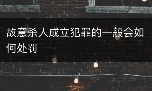 故意杀人成立犯罪的一般会如何处罚