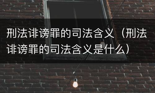 刑法诽谤罪的司法含义（刑法诽谤罪的司法含义是什么）