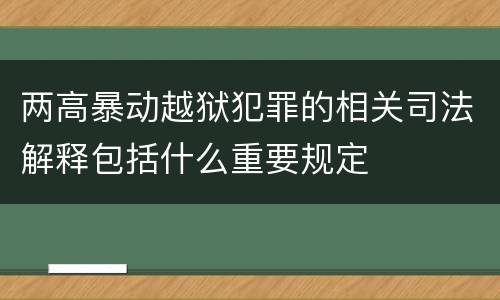 两高暴动越狱犯罪的相关司法解释包括什么重要规定