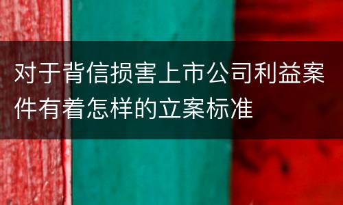 对于背信损害上市公司利益案件有着怎样的立案标准