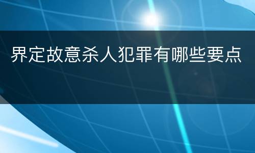 界定故意杀人犯罪有哪些要点