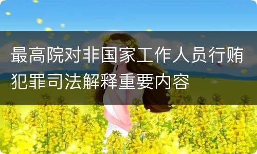 最高院对非国家工作人员行贿犯罪司法解释重要内容