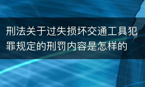 刑法关于过失损坏交通工具犯罪规定的刑罚内容是怎样的