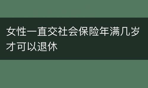 女性一直交社会保险年满几岁才可以退休