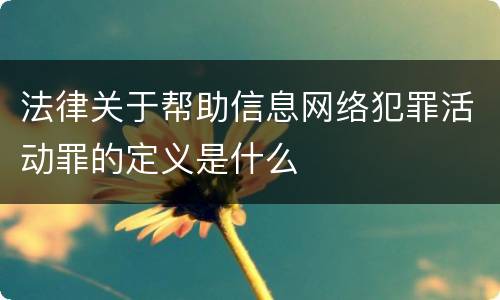 法律关于帮助信息网络犯罪活动罪的定义是什么