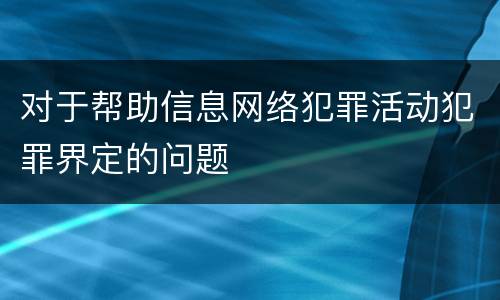 对于帮助信息网络犯罪活动犯罪界定的问题