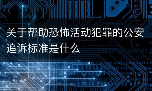 关于帮助恐怖活动犯罪的公安追诉标准是什么
