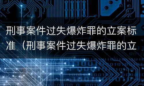 刑事案件过失爆炸罪的立案标准（刑事案件过失爆炸罪的立案标准是多少）
