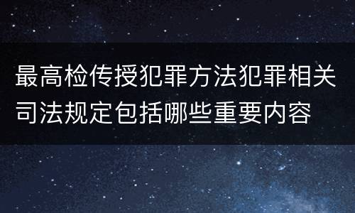 最高检传授犯罪方法犯罪相关司法规定包括哪些重要内容