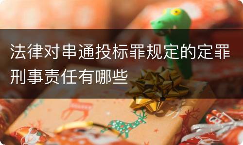 法律对串通投标罪规定的定罪刑事责任有哪些