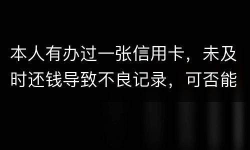 本人有办过一张信用卡，未及时还钱导致不良记录，可否能够消除不良记录