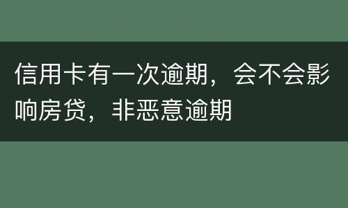 信用卡有一次逾期，会不会影响房贷，非恶意逾期