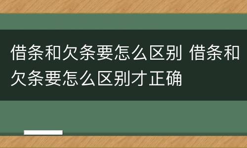 借条和欠条要怎么区别 借条和欠条要怎么区别才正确