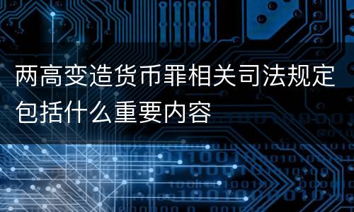 两高变造货币罪相关司法规定包括什么重要内容