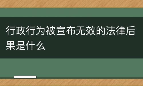 行政行为被宣布无效的法律后果是什么