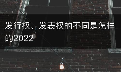 发行权、发表权的不同是怎样的2022