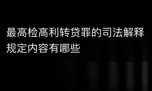 最高检高利转贷罪的司法解释规定内容有哪些