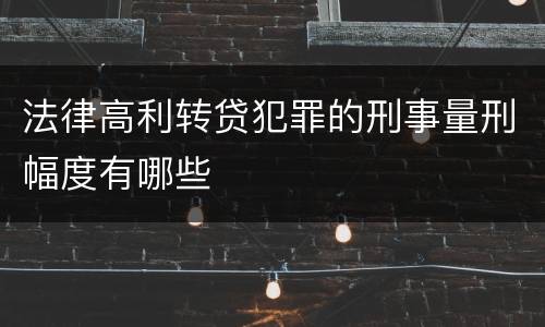 法律高利转贷犯罪的刑事量刑幅度有哪些